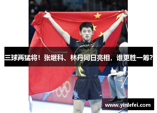 三球两猛将！张继科、林丹同日亮相，谁更胜一筹？